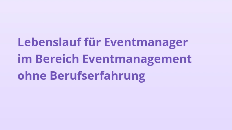 Lebenslauf für Eventmanager im Bereich Eventmanagement ohne Berufserfahrung