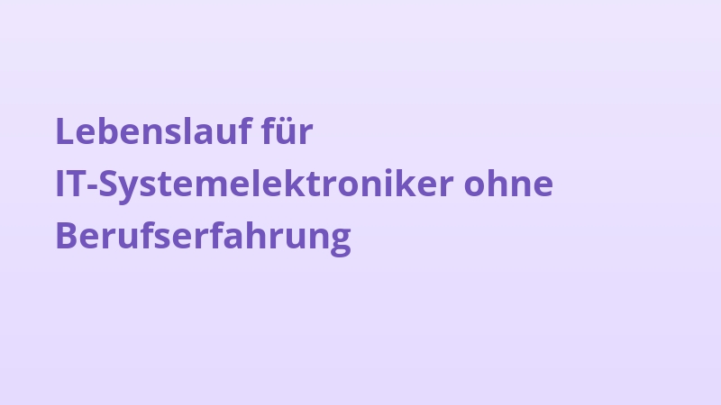 Lebenslauf für IT-Systemelektroniker ohne Berufserfahrung