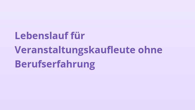 Lebenslauf für Veranstaltungskaufleute ohne Berufserfahrung
