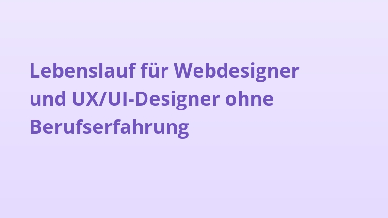 Lebenslauf für Webdesigner und UX/UI-Designer ohne Berufserfahrung