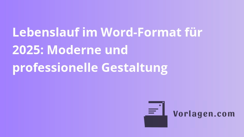 Lebenslauf im Word-Format für 2025: Moderne und professionelle Gestaltung