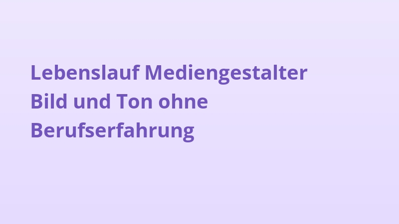 Lebenslauf Mediengestalter Bild und Ton ohne Berufserfahrung