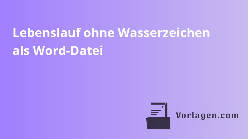 Lebenslauf ohne Wasserzeichen als Word-Datei