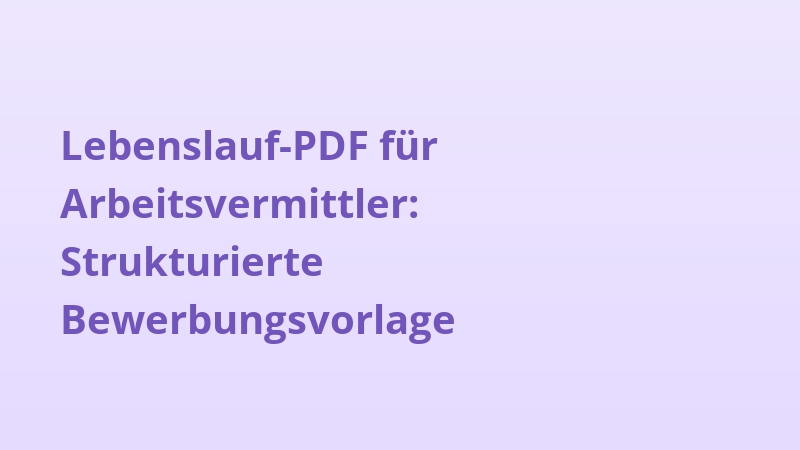 Lebenslauf-PDF für Arbeitsvermittler: Strukturierte Bewerbungsvorlage