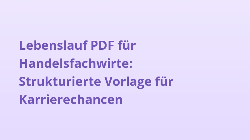 Lebenslauf PDF für Handelsfachwirte: Strukturierte Vorlage für Karrierechancen