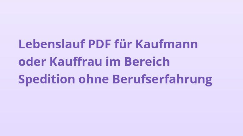 Lebenslauf PDF für Kaufmann oder Kauffrau im Bereich Spedition ohne Berufserfahrung