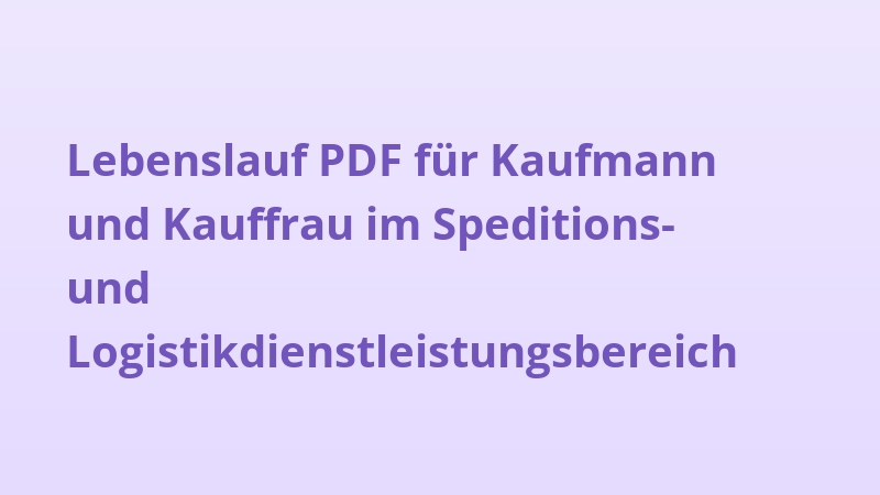 Lebenslauf PDF für Kaufmann und Kauffrau im Speditions- und Logistikdienstleistungsbereich