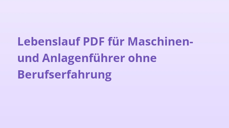 Lebenslauf PDF für Maschinen- und Anlagenführer ohne Berufserfahrung