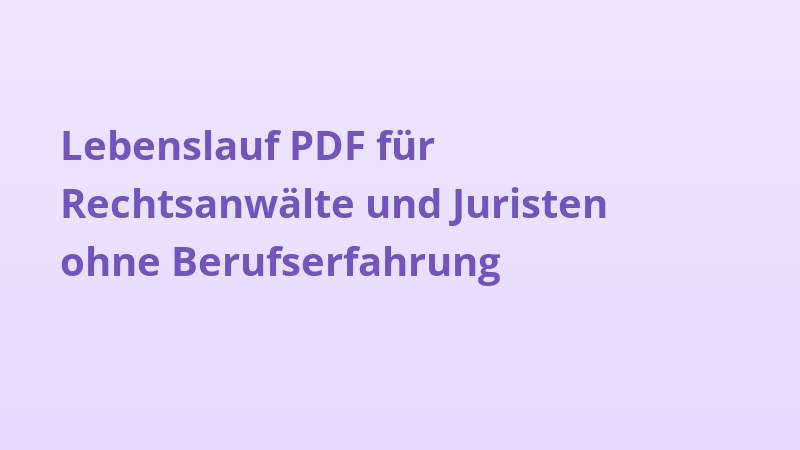 Lebenslauf PDF für Rechtsanwälte und Juristen ohne Berufserfahrung