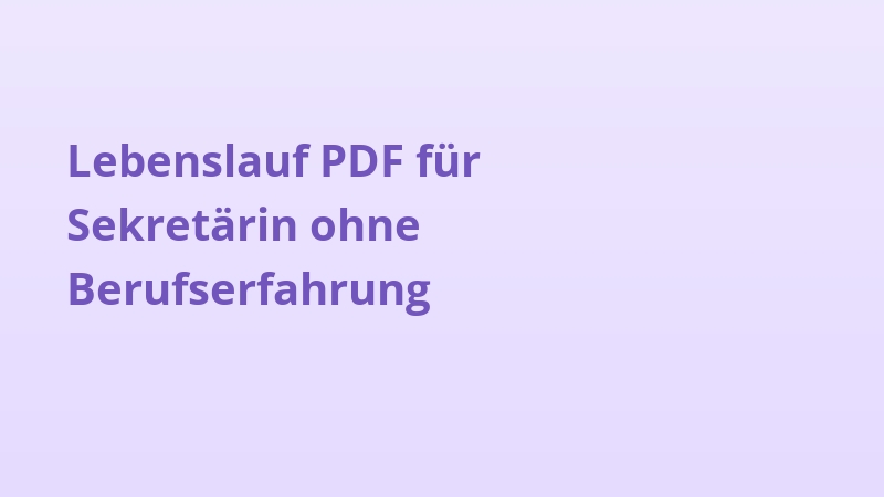 Lebenslauf PDF für Sekretärin ohne Berufserfahrung