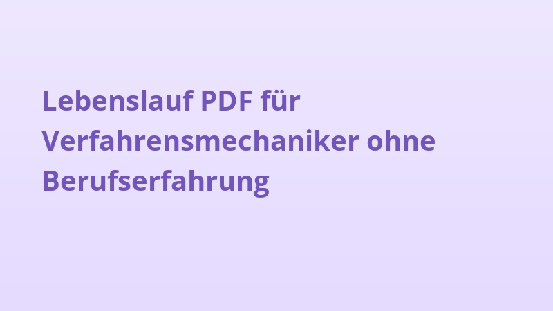 Lebenslauf PDF für Verfahrensmechaniker ohne Berufserfahrung