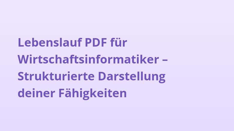Lebenslauf PDF für Wirtschaftsinformatiker – Strukturierte Darstellung deiner Fähigkeiten