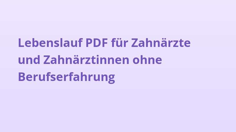 Lebenslauf PDF für Zahnärzte und Zahnärztinnen ohne Berufserfahrung