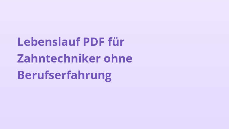 Lebenslauf PDF für Zahntechniker ohne Berufserfahrung