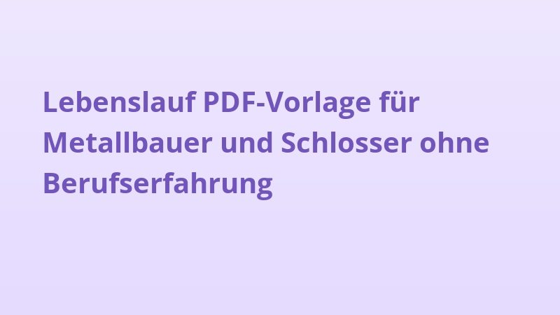 Lebenslauf PDF-Vorlage für Metallbauer und Schlosser ohne Berufserfahrung
