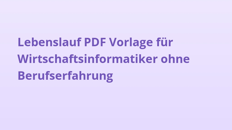 Lebenslauf PDF Vorlage für Wirtschaftsinformatiker ohne Berufserfahrung