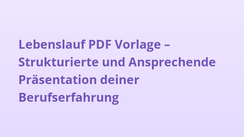 Lebenslauf PDF Vorlage – Strukturierte und Ansprechende Präsentation deiner Berufserfahrung
