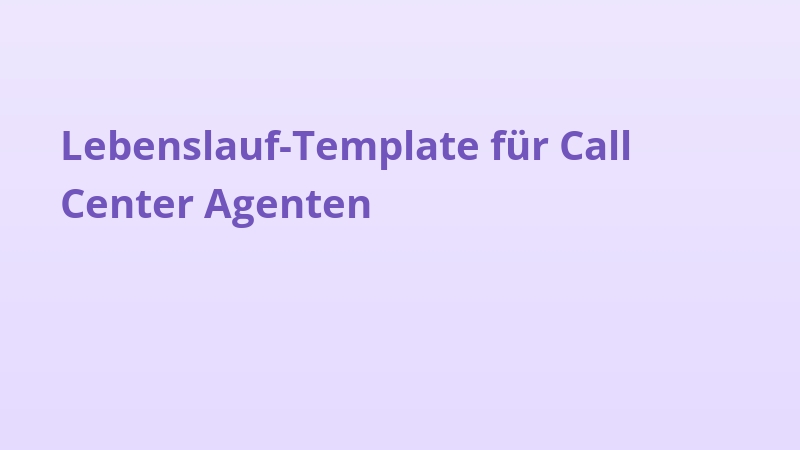 Lebenslauf-Template für Call Center Agenten