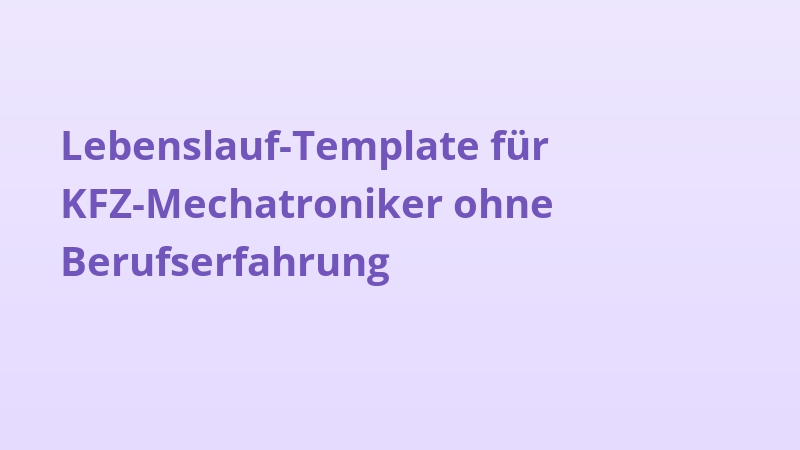 Lebenslauf-Template für KFZ-Mechatroniker ohne Berufserfahrung