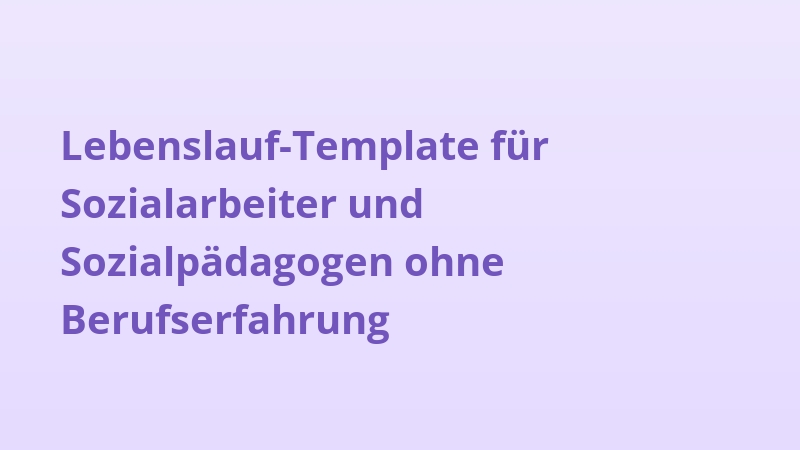 Lebenslauf-Template für Sozialarbeiter und Sozialpädagogen ohne Berufserfahrung