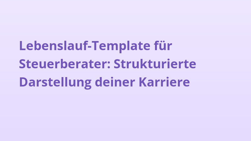 Lebenslauf-Template für Steuerberater: Strukturierte Darstellung deiner Karriere