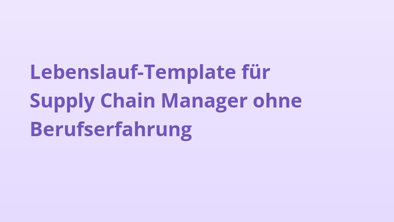 Lebenslauf-Template für Supply Chain Manager ohne Berufserfahrung