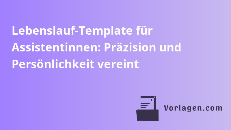 Lebenslauf-Template für Assistentinnen: Präzision und Persönlichkeit vereint