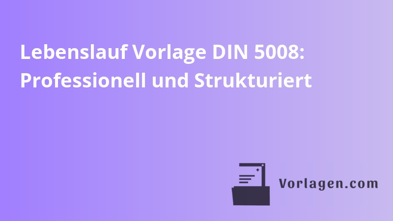 Lebenslauf Vorlage DIN 5008: Professionell und Strukturiert