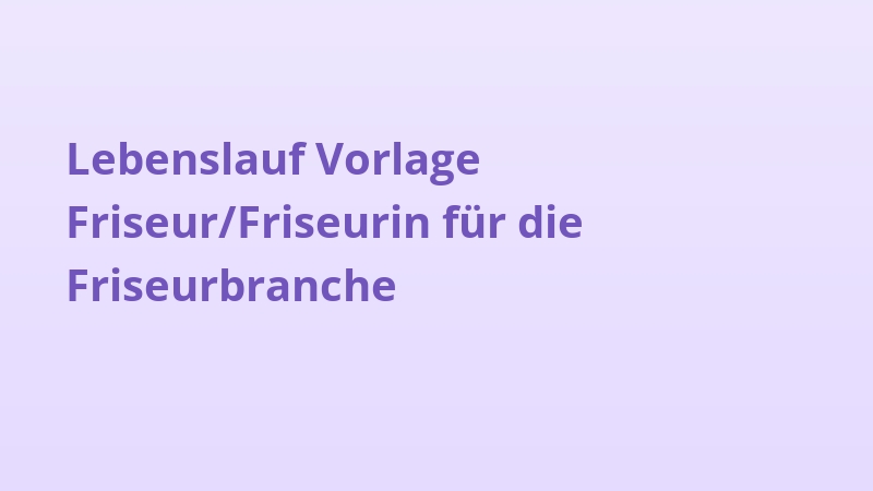 Lebenslauf Vorlage Friseur/Friseurin für die Friseurbranche
