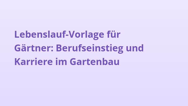 Lebenslauf-Vorlage für Gärtner: Berufseinstieg und Karriere im Gartenbau