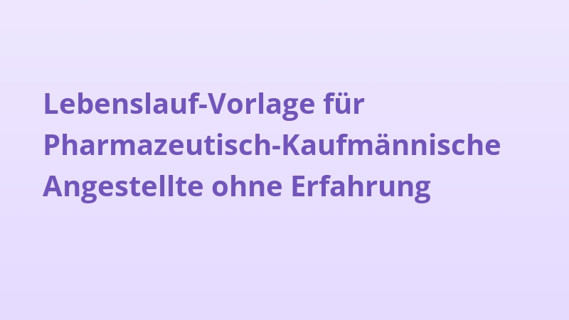 Lebenslauf-Vorlage für Pharmazeutisch-Kaufmännische Angestellte ohne Erfahrung