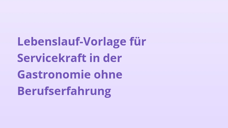 Lebenslauf-Vorlage für Servicekraft in der Gastronomie ohne Berufserfahrung