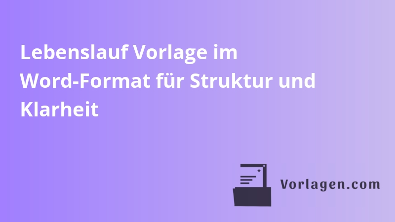 Lebenslauf Vorlage im Word-Format für Struktur und Klarheit