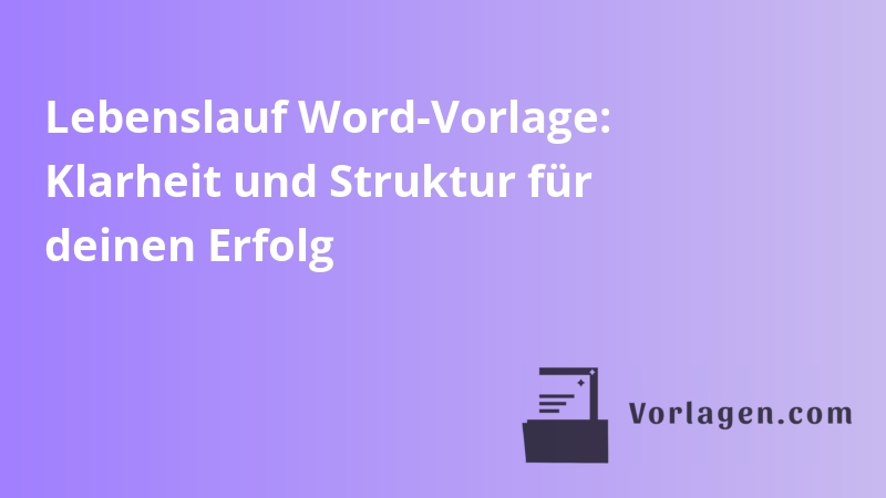 Lebenslauf Word-Vorlage: Klarheit und Struktur für deinen Erfolg