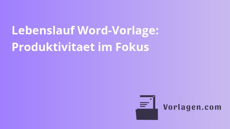 Lebenslauf Word-Vorlage: Produktivitaet im Fokus