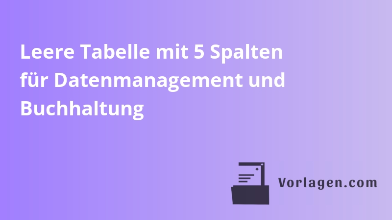 Leere Tabelle mit 5 Spalten für Datenmanagement und Buchhaltung