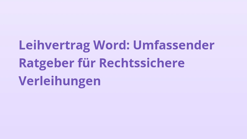 Leihvertrag Word: Umfassender Ratgeber für Rechtssichere Verleihungen