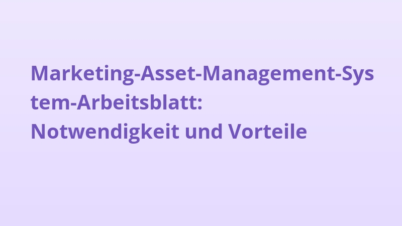 Marketing-Asset-Management-System-Arbeitsblatt: Notwendigkeit und Vorteile