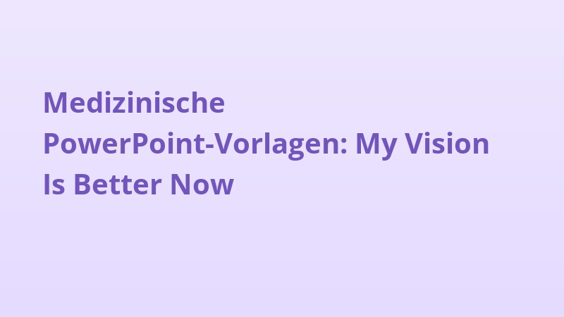 Medizinische PowerPoint-Vorlagen: My Vision Is Better Now