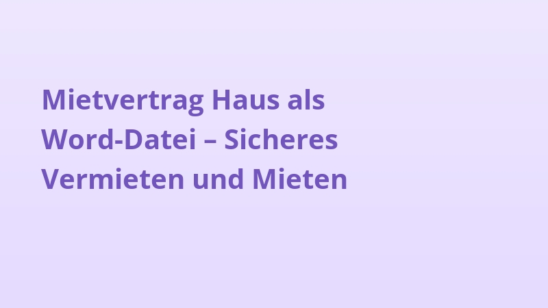 Mietvertrag Haus als Word-Datei – Sicheres Vermieten und Mieten