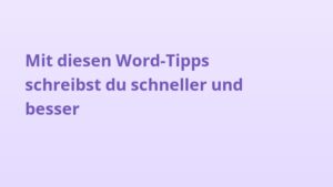 Mit diesen Word-Tipps schreibst du schneller und besser