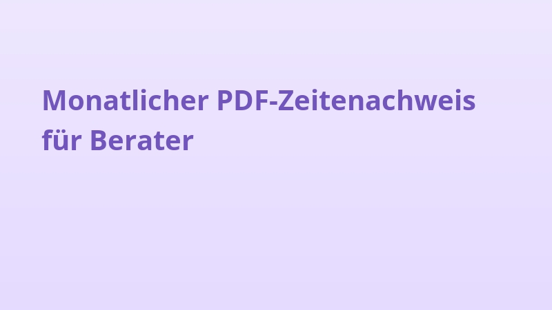 Monatlicher PDF-Zeitenachweis für Berater