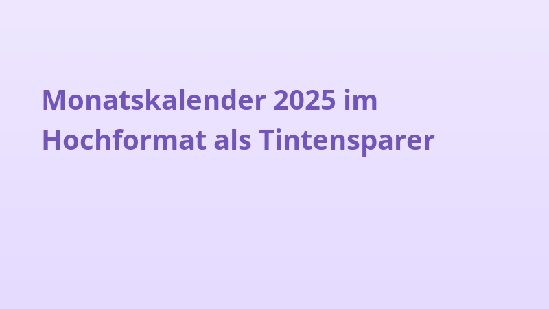 Monatskalender 2025 im Hochformat als Tintensparer