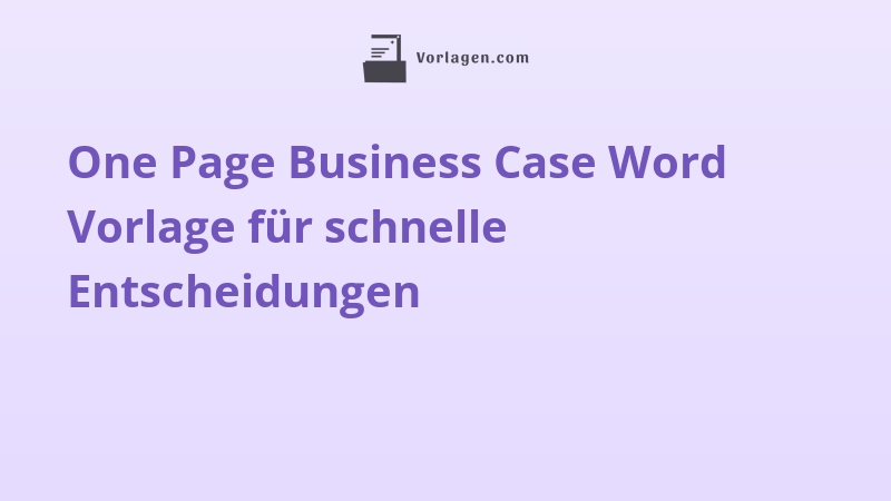 One Page Business Case Word Vorlage für schnelle Entscheidungen