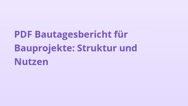 PDF Bautagesbericht für Bauprojekte: Struktur und Nutzen