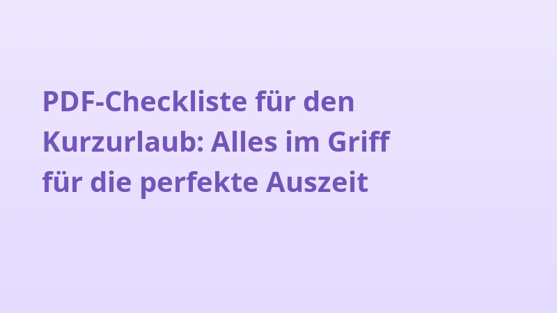 PDF-Checkliste für den Kurzurlaub: Alles im Griff für die perfekte Auszeit
