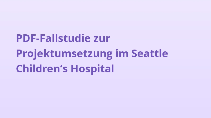 PDF-Fallstudie zur Projektumsetzung im Seattle Children’s Hospital