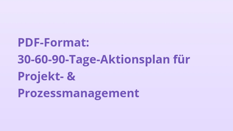 PDF-Format: 30-60-90-Tage-Aktionsplan für Projekt- & Prozessmanagement