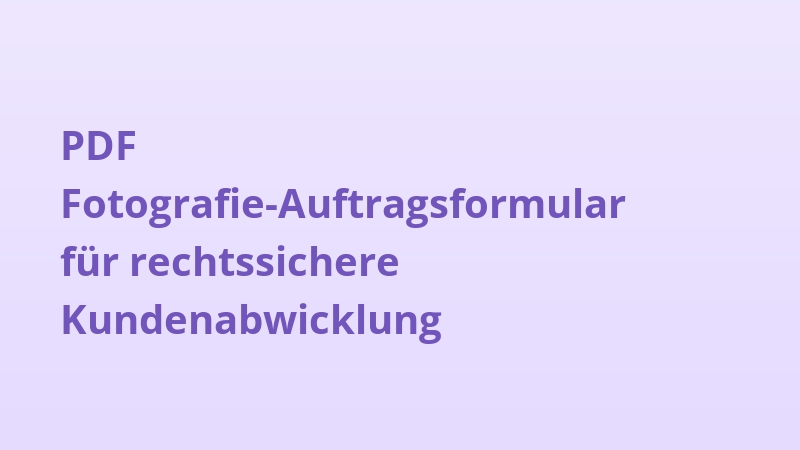 PDF Fotografie-Auftragsformular für rechtssichere Kundenabwicklung