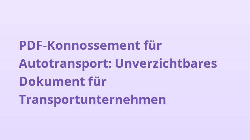 PDF-Konnossement für Autotransport: Unverzichtbares Dokument für Transportunternehmen
